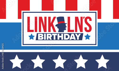Abraham Lincoln’s Birthday. National holiday in the United States. Celebrating the birthday of one of the most popular presidents of America. Poster, banner and background