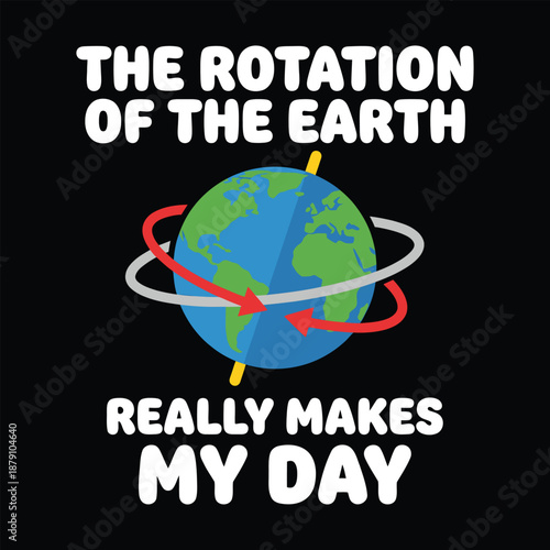 The Rotation Of The Earth Really Makes My Day, Funny Science Pun Vector