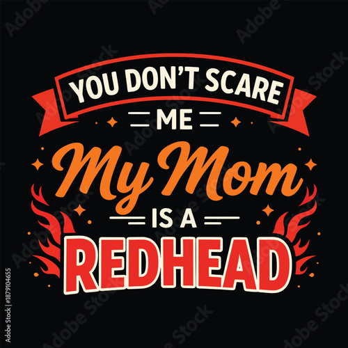 You Don't Scare Me My Mom Is A Redhead, Funny Sarcastic Family Quote Vector
