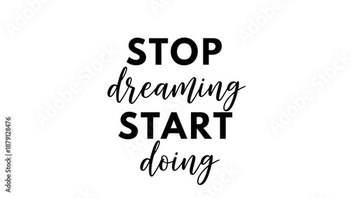 Inspirational quote STOP dreaming START doing on a clean white background with motivational typography