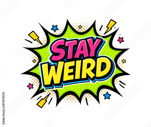 Vibrant pop art style comic speech bubble with "stay weird" text