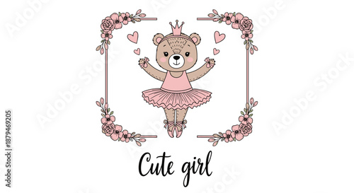 Adorable illustration of a cute teddy bear ballerina in a pink tutu and crown, framed by delicate pink flowers and hearts.