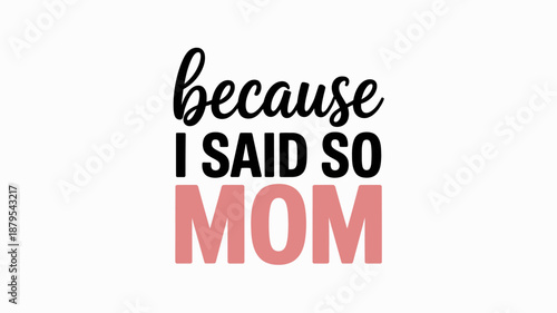 Because i said so mom funny parenting quote typography