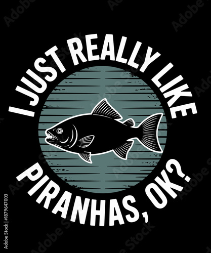 I Just Really Like Piranhas, Ok Distressed Funny Fish Lover