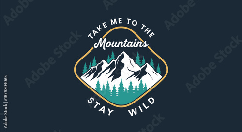 Vector illustration of mountains and evergreen trees with the text "Take me to the Mountains Stay Wild".