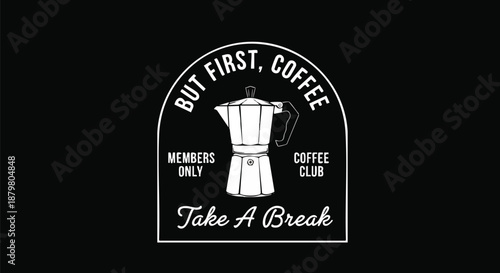 Vintage Coffee Club Emblem: But First, Coffee - Take a Break.