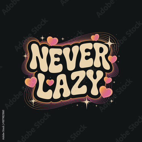 Never lazy phrase in bold retro font surrounded by hearts and sparkles