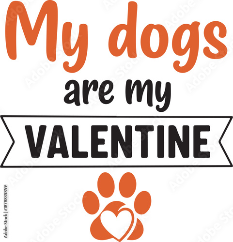 My Dogs are My Valentine Typography Design with Orange Paw Print and Heart, Romantic Pet Lover Quote for Valentine's Day T-Shirts and Decor , Generative Ai
