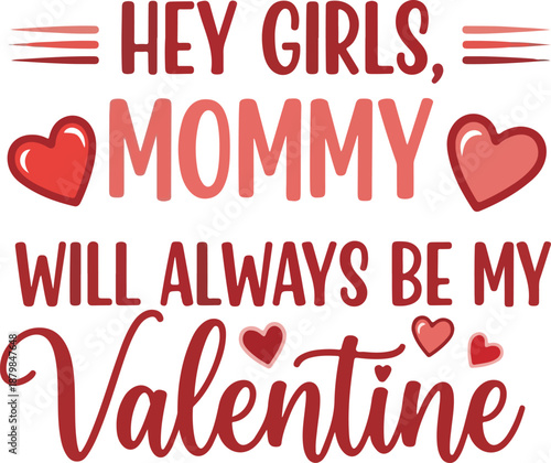 Cute Hey Girls Mommy Will Always Be My Valentine Slogan Design for Children's Holiday Clothing , Generative Ai