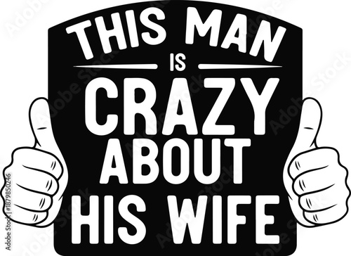 Funny Husband Appreciation Quote This Man is Crazy About His Wife Typography Design with Thumbs Up Graphic , Generative Ai