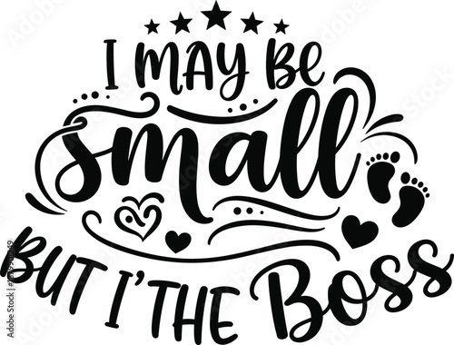 Hand lettering quote illustration I may be small but I’m the boss with playful typography, stars and footprints, cute motivational design for kids apparel, nursery decor and prints