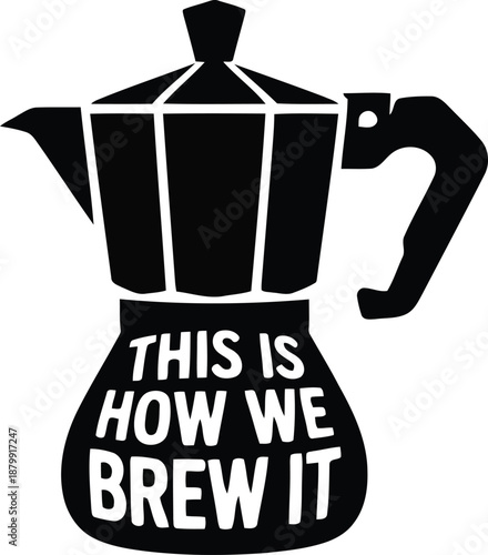 A striking black silhouette of an Italian Moka pot proudly displaying the energetic slogan This Is How We Brew It