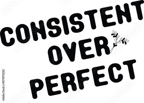 Consistent over perfect text quote, growth and self improvement concept