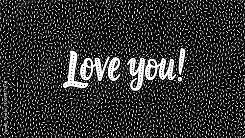 The phrase 'Love you!' in a beautiful white script font on a black background covered with a dense white confetti pattern.
