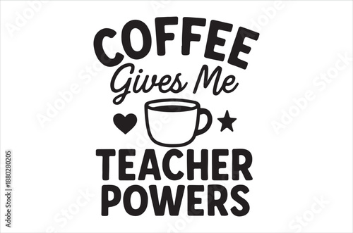 coffee gives me teacher powers typography design