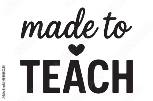 Made to teach inspirational quote for educators and teachers