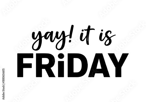 Yay! It is Friday Celebrate the End of the Work Week with Enthusiasm and Joy