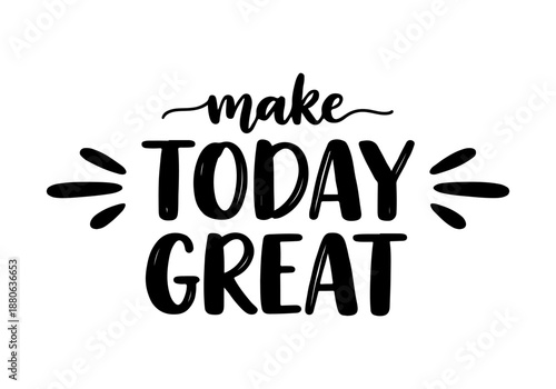 Make Today Great - Inspirational Typography and Motivational Quote