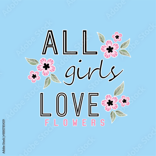 All girls love flowers - Girl t-shirt vector illustration design