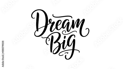 Inspirational hand-lettered phrase encouraging to dream big with elegant script.