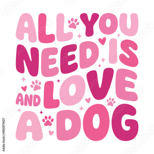 All You Need Is Love And A Dog Cute Pet Typography