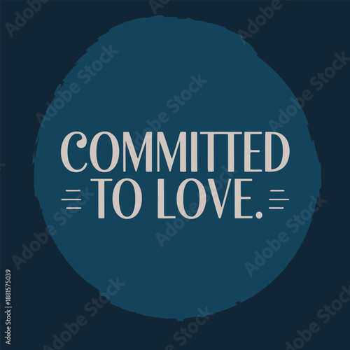 Committed to love: an elegant typographic declaration symbolizing deep emotional dedication
