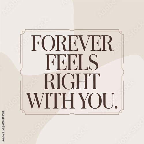 A heartfelt declaration of enduring love and comfort: forever feels right with you