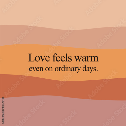 Embrace the comforting warmth of love that makes every ordinary day feel special and bright