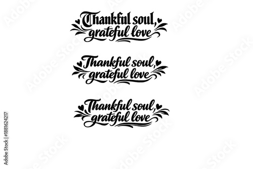 Thankful soul, grateful love. Create a calligraphy lettering illustration of the phrase: Thankful soul,