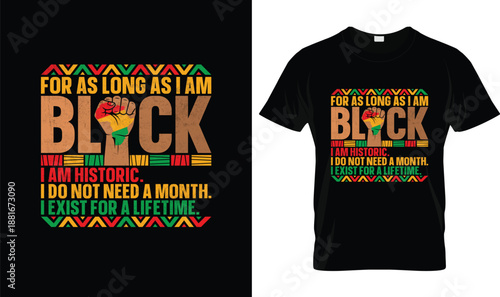For As Long As I Am Black Typography Design, I Am Historic Quote with Raised Fist, African Pattern and Pan African Colors on Black Background