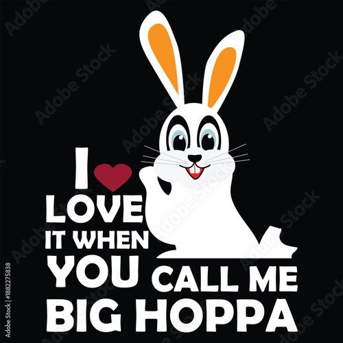 I Love It When You Call Me Big Hoppa T shirt Design