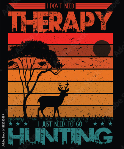 I DONT NEED THERAPY I JUST NEED TO GO HUNTING t-shirt