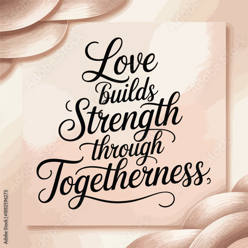 Love builds strength through togetherness: an inspiring message of unity and affection