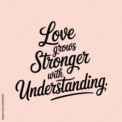 Love grows stronger with understanding: an inspirational script typography design