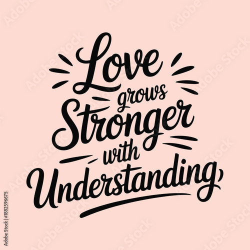 Love grows stronger with understanding, an inspirational typography design