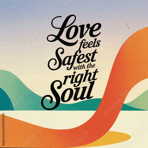 Love feels safest with the right soul, a comforting message of connection and security