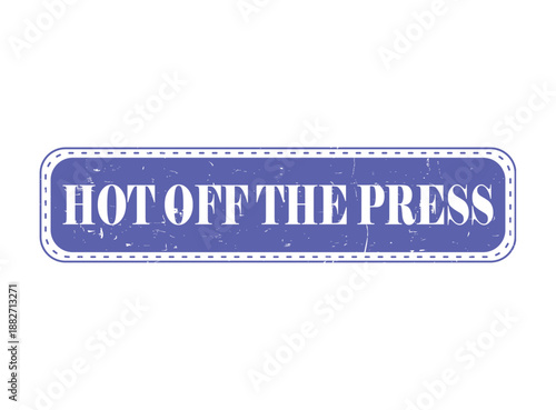 HOT OFF THE PRESS Rubber Stamp Seal with a dashed border and distressed texture for new announcements and urgent news.