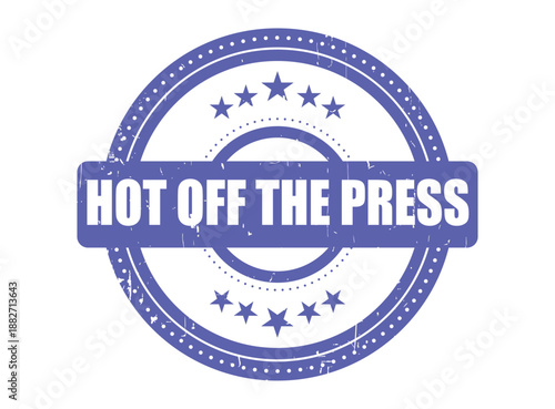 HOT OFF THE PRESS Rubber Stamp Seal with a grunge style, circular design with stars and dots for new announcements and urgent