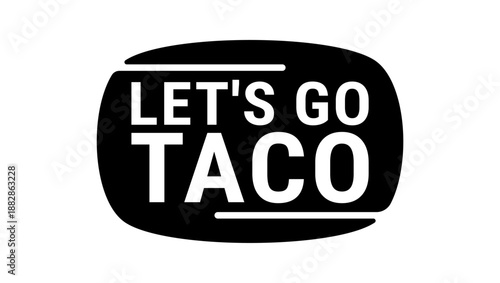 Let's Go Taco , black isolated silhouette