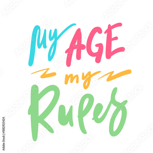 My age my rules - inspire motivational quote. Hand drawn lettering. Print for social media content, inspirational poster, t-shirt, bag, cups, card, sticker, badge. Funny writing