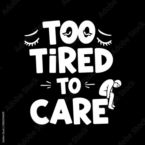 Too Tired to Care Typography with Exhausted Person Illustration.