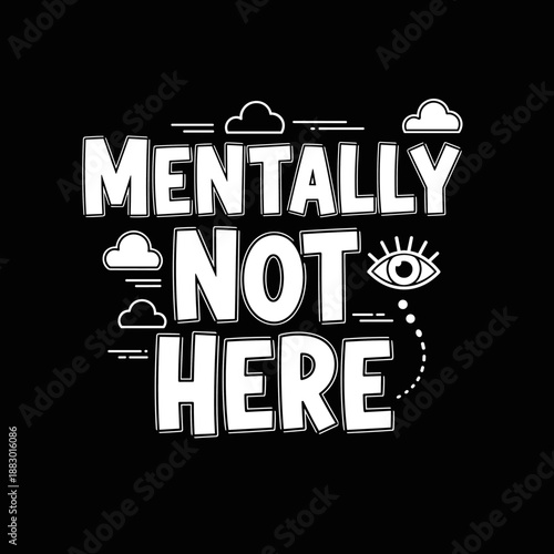 Mentally Not Here Text Design.