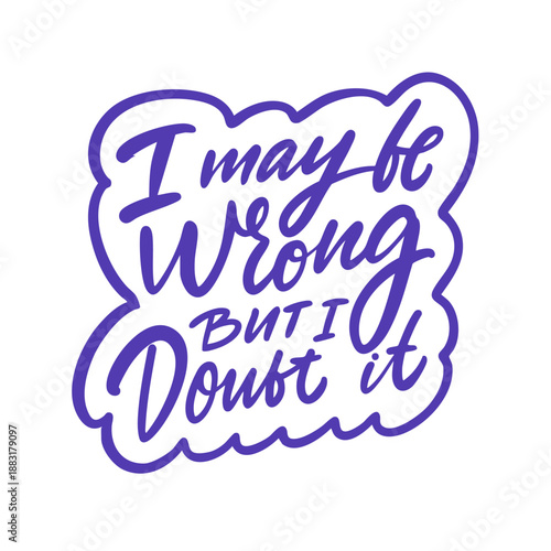 Bold humorous hand lettering quote I may be wrong but I doubt it in blue color