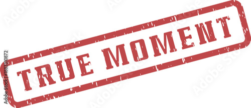 Authentic True Moment concept expressed with a red vintage rubber stamp effect on clean background