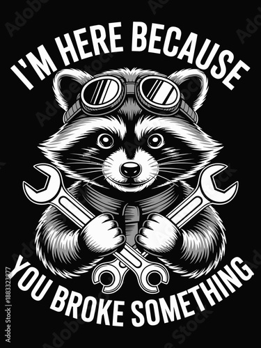 A raccoon wearing goggles holds two wrenches, surrounded by the humorous text 'I'm here because you broke something'