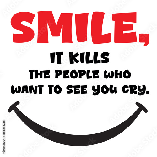 Smile it kills The People Who Want To See You Cry – Bold Motivational T-Shirt Design