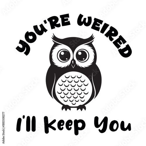 You're Weired I'll Keep You – Funny Owl T-Shirt Design