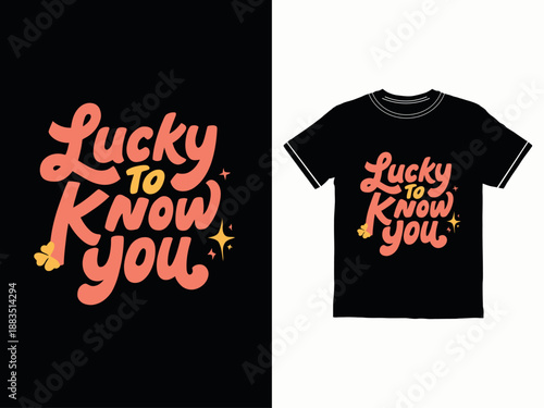 Lucky to know you inspirational quote on black t shirt and white background
