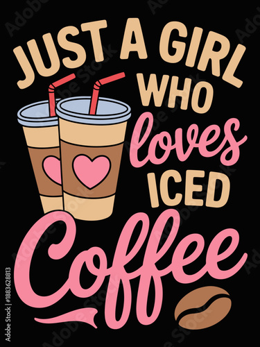 An illustrated design featuring two iced coffee cups with heart motifs. The text 'Just a girl who loves iced coffee' is prominently displayed.