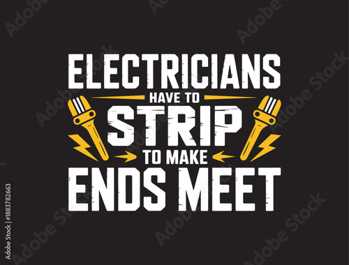 Funny Electrician pun typography "Electricians Have To Strip To Make Ends Meet" with wire stripper icons